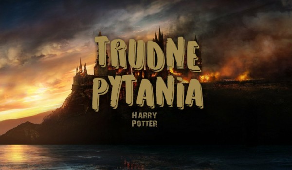 TRUDNE PYTANIA – Harry Potter