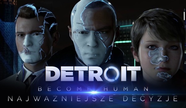 Najważniejsze decyzje „Detroit: Become Human” – głosowanie!