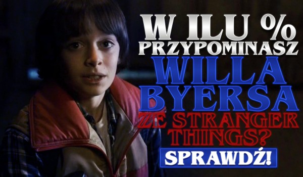 W ilu procentach jesteś podobny do Willa Byersa z „Stranger Things”?