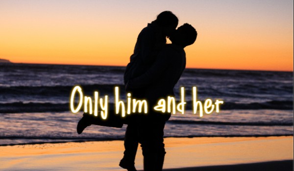 Only him and her