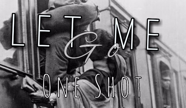Let Me Go ~ One shot