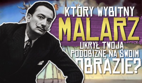 Który wybitny malarz ukrył Twoją podobiznę na swoim obrazie?