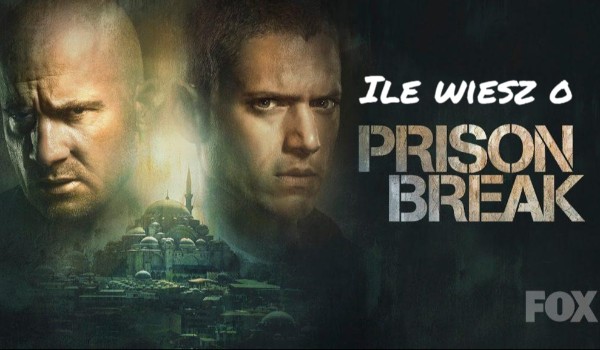 Ile wiesz o serialu ,,Prison Break” ?