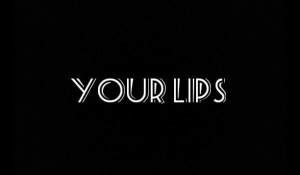 Your lips -2