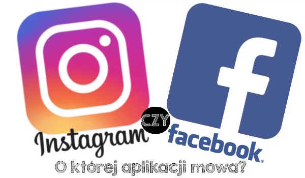 Instagram czy Facebook? O której aplikacji mowa?