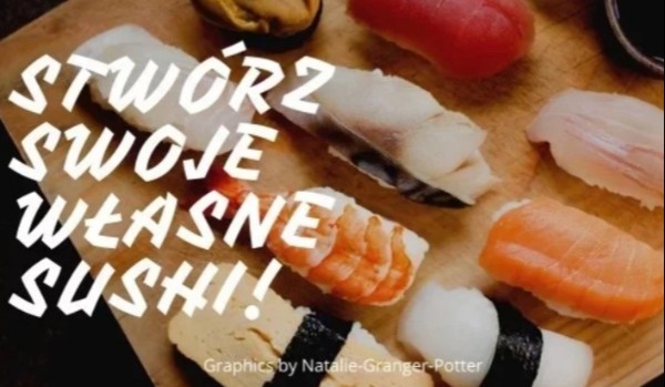 Stwórz swoje własne sushi!