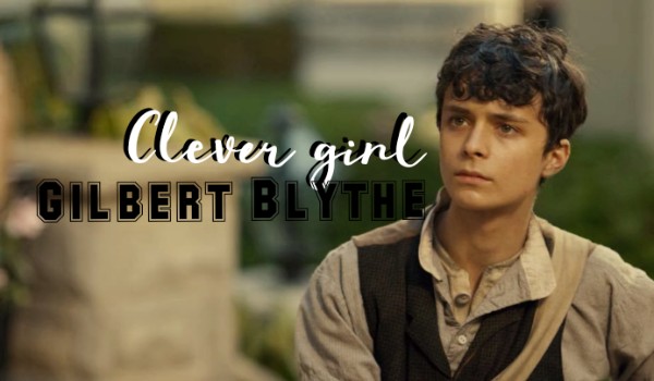 Clever girl ° Gilbert Blythe