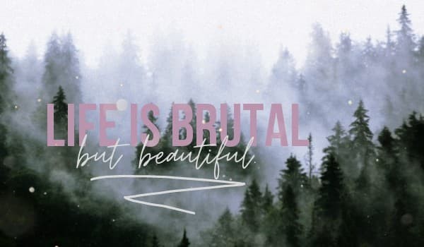 Life is brutal but beautiful #0