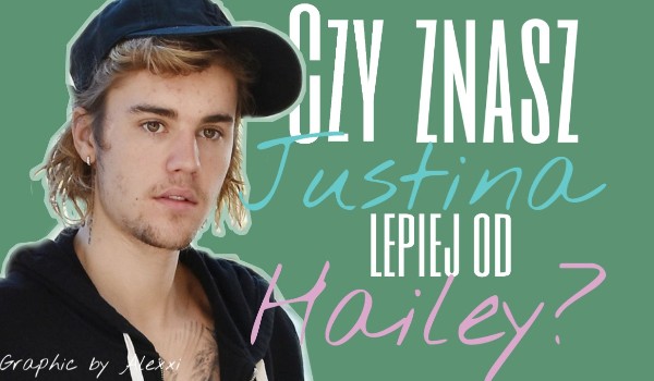 Czy znasz Justina lepiej niż Hailey Bieber?
