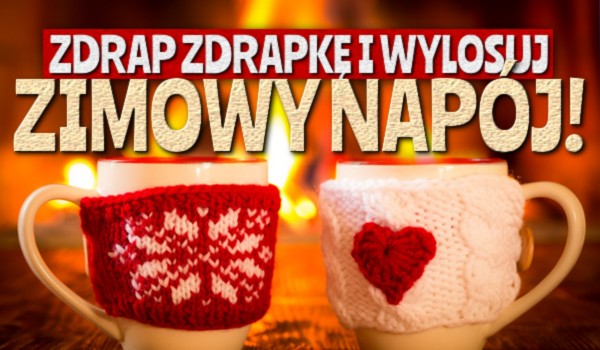Zdrap zdrapkę i wylosuj zimowy napój!