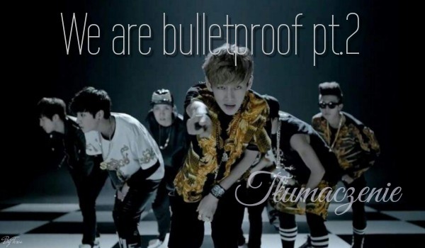 We Are Bulletproof pt.2