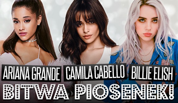 Bitwa piosenek. Ariana Grande, Camila Cabello vs. Billie Elish