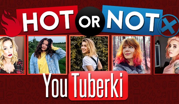 Hot or Not – YouTuberki!