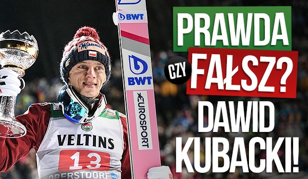 Prawda czy fałsz? – Dawid Kubacki!