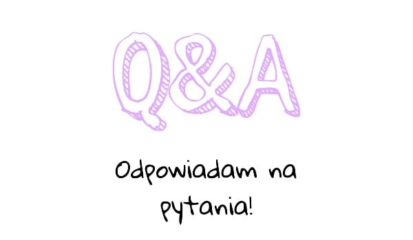 Q&A -ODPOWIADAM NA PYTANIA!