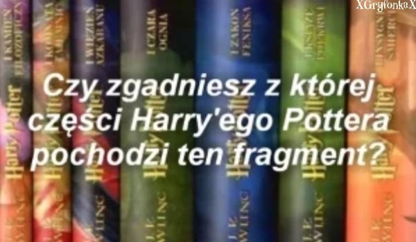 Czy zgadniesz z której części Harry’ego Pottera pochodzi ten fragment?