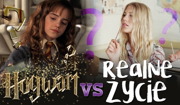 Hogwart vs. realne życie!