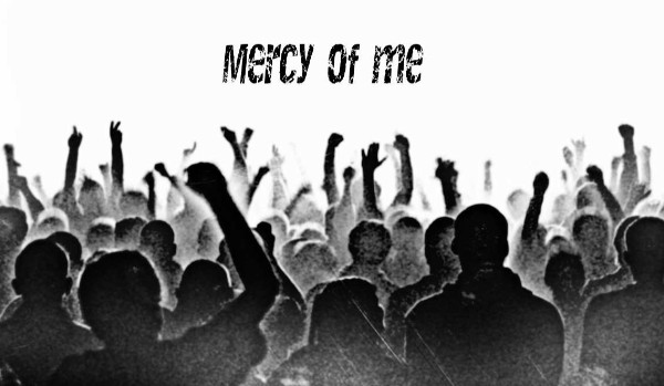 Mercy of me… One Shot