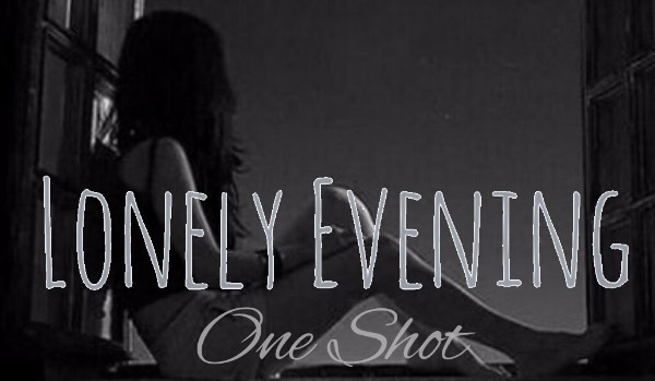 Lonely Evening ~ One Shot
