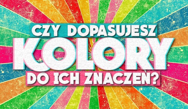 Czy dopasujesz kolory do ich znaczeń?
