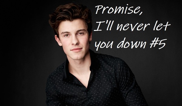 Promise, I’ll never let you down #5