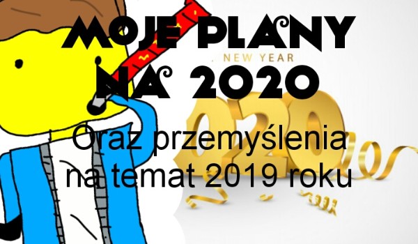 Moje plany na 2020, oraz przemyślenia na temat 2019 roku
