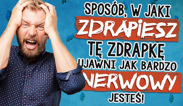 Sposób, w jaki zdrapiesz tę zdrapkę ujawni jak bardzo nerwowy jesteś!