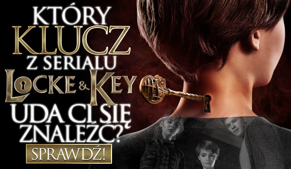 Który klucz z serialu ,,Locke & Key” odnajdziesz?