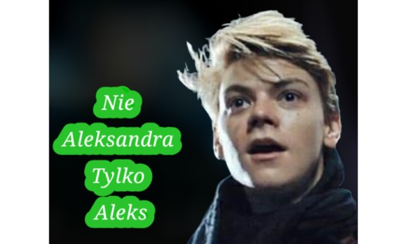 Nie Aleksandra tylko Aleks #5