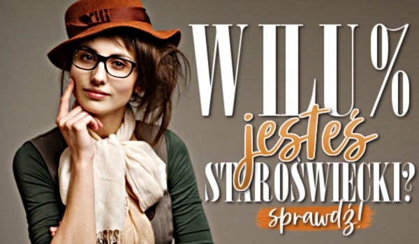 W ilu % jesteś staroświecki?