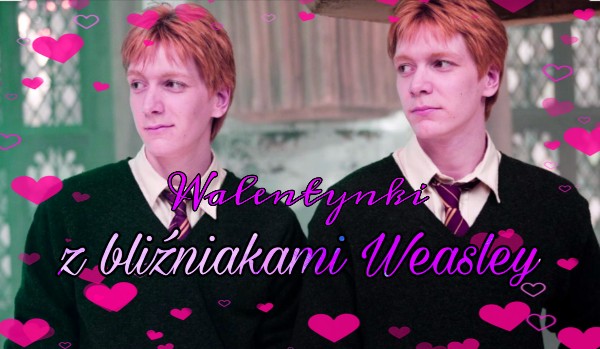 Walentynki z bliźniakami Weasley!