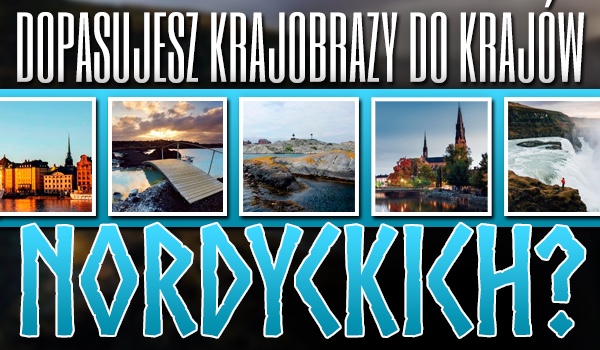Dopasujesz krajobrazy do krajów nordyckich?