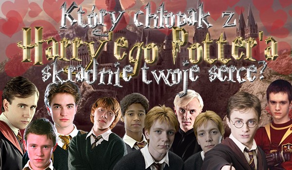Który chłopak z Harry’ego Potter’a skradnie twoje serce?