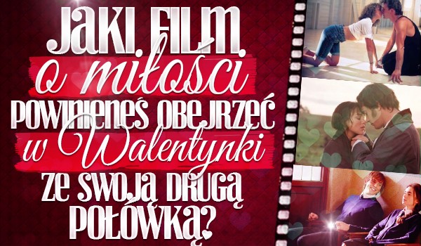 Jaki film o miłości powinieneś obejrzeć w Walentynki ze swoją drugą połówką?