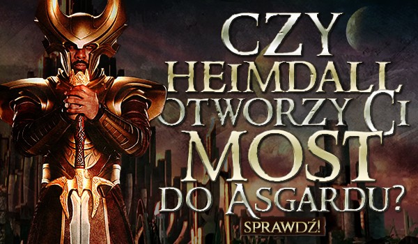 Czy Heimdall otworzy Ci most do Asgardu?
