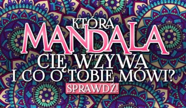 Która Mandala Cię wzywa i co to o Tobie mówi?