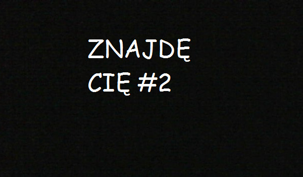 ZNAJDĘ CIĘ #2
