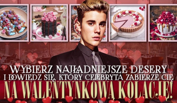 Wybierz najładniejsze desery i dowiedz się, który celebryta zabierze Cię na Walentynkową kolację!