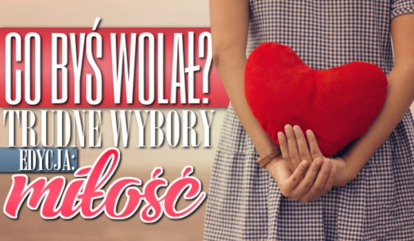 Co byś wolał? Trudne wybory – Edycja: Miłość