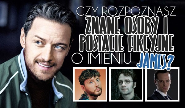 Czy rozpoznasz znane osoby i postacie fikcyjne o imieniu James?