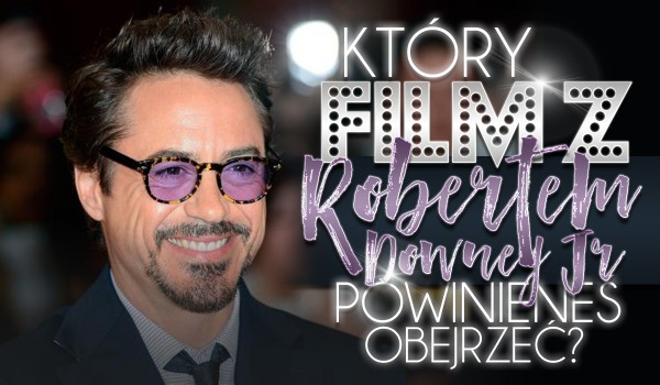 Który film z Robertem Downey Jr. powinieneś obejrzeć?
