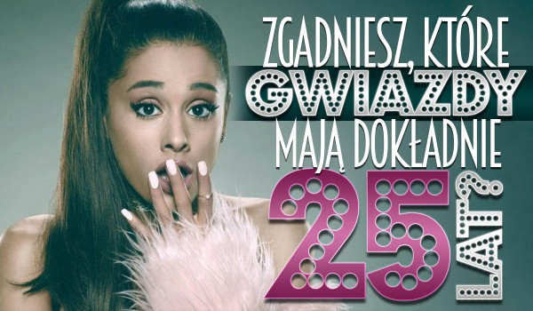 Czy odgadniesz, które gwiazdy mają równe 25 lat?