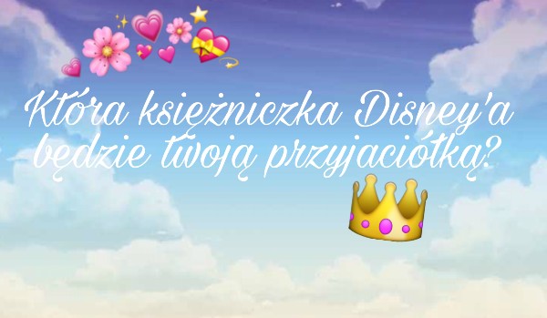 Która księżniczka Disney’a będzie twoją przyjaciółką? Sprawdź!