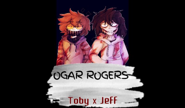Ogar Rogers…. {Toby x Jeff} [part 2]