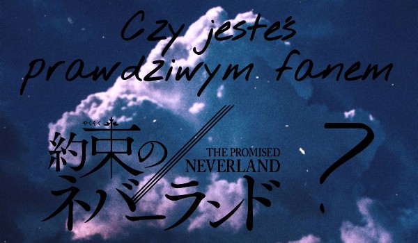 Czy jesteś prawdziwym fanem The Promised Neverland?