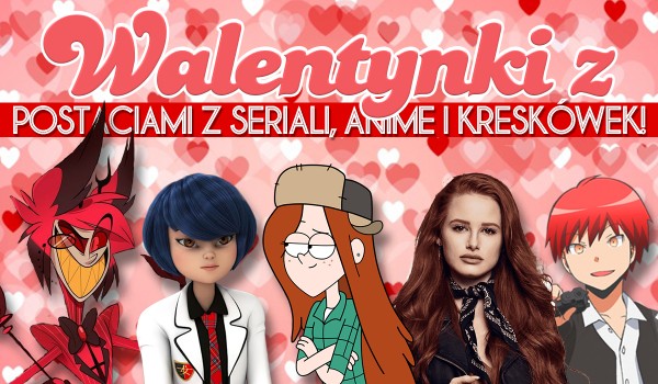 Walentynki z postaciami z seriali, kreskówek & anime – ZDRAPKA!