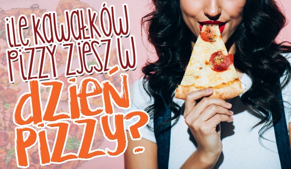 Zdrapka – ile kawałków pizzy dasz radę zjeść w Dzień Pizzy?