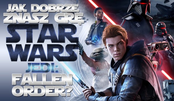 Jak dobrze znasz fabułę gry „Star Wars Jedi: Fallen Order”?