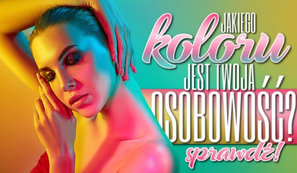Jakiego koloru jest Twoja osobowość?