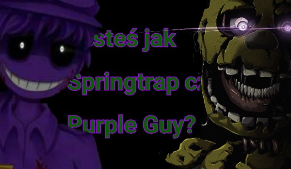 Jesteś jak Springtrap czy Purple Guy?